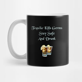 Tequila Kills Germs, Stay Safe And Drunk Mug